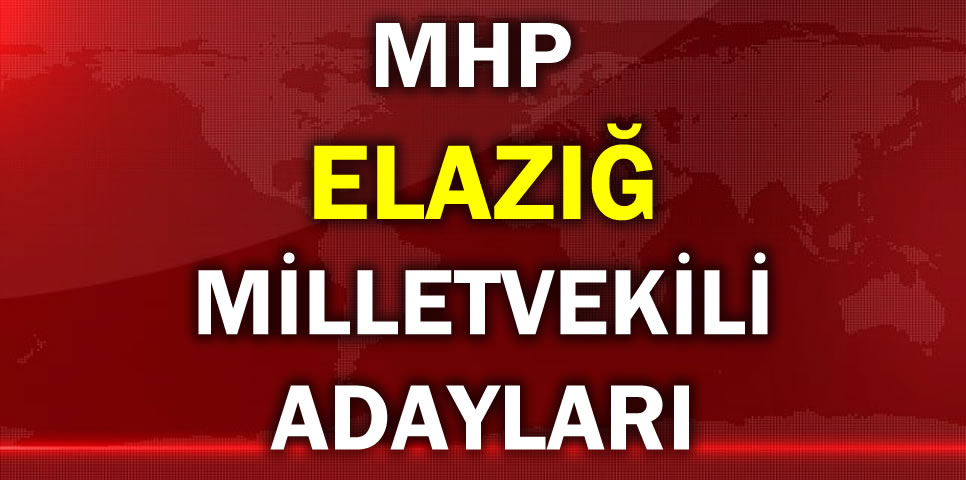 MİLLİYETÇİ HAREKET PARTİSİ ELAZIĞ MİLLETVEKİLİ ADAY LİSTESİ